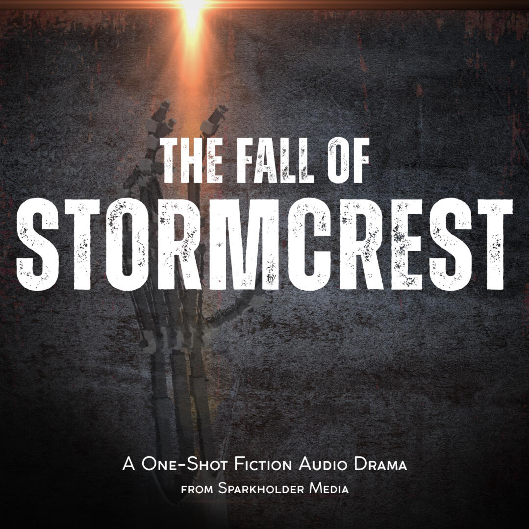 The Fall of Stormcrest The Fall of Stormcrest: a one-shot fiction audio drama from Sparkholder Media. The poster features a mechanic arm reaching toward a burst of light over a background of beaten, rusty metal.